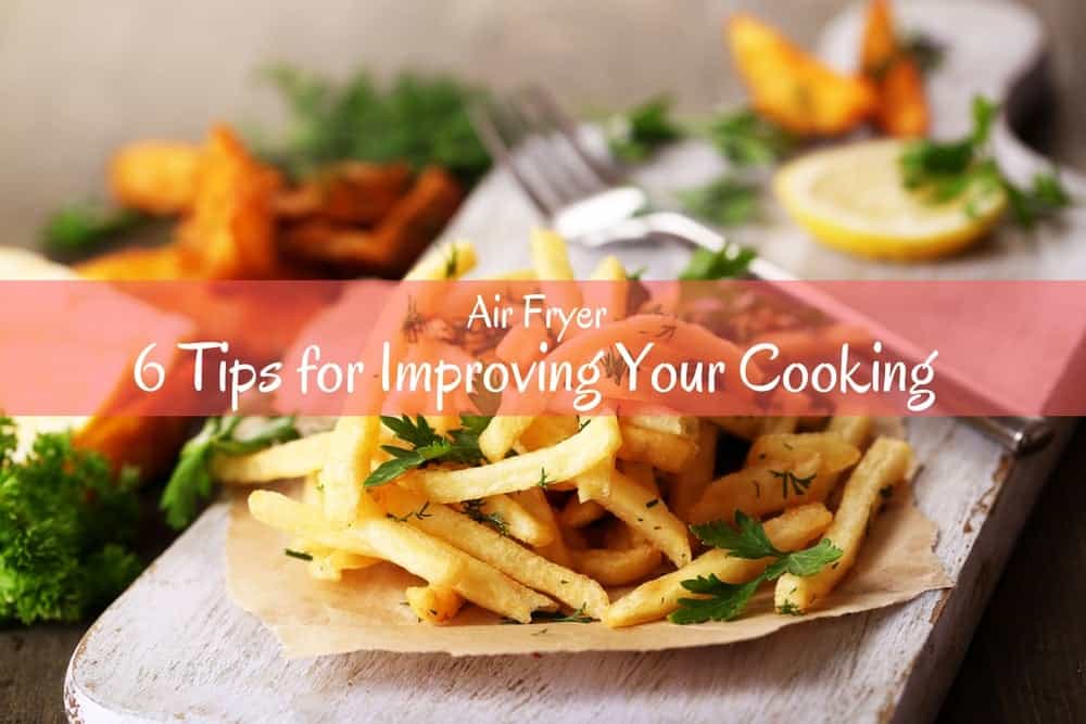6 Tips for Improving Your Cooking with Air Fryer
