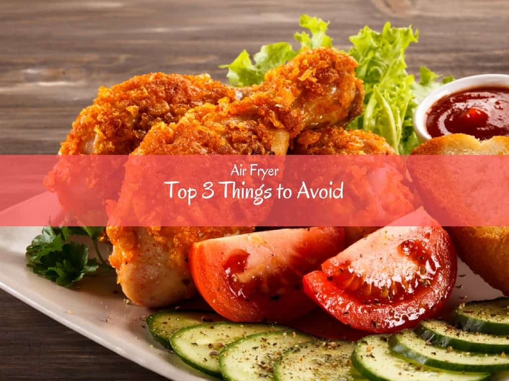 Air Fryer - Top 3 Things to Avoid